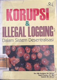 Korupsi & Illegal Logging Dalam Sistem Desentralisasi